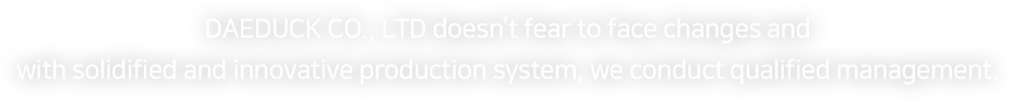 DAEDUCK CO., LTD. completes quality management with enhanced production systems through innovation without fear of change
